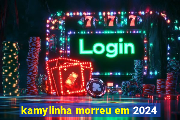 kamylinha morreu em 2024